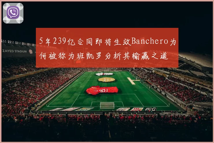 5年239亿合同即将生效Banchero为何被称为班凯罗分析其输赢之道